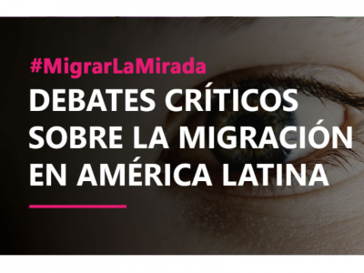 #Migrarlamirada. Debates críticos sobre migración en América Latina.
